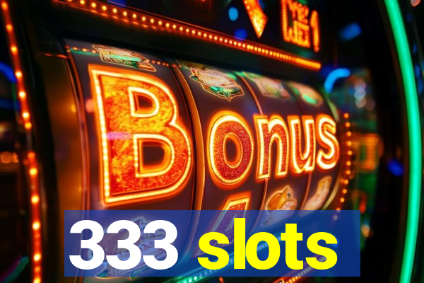 333 slots